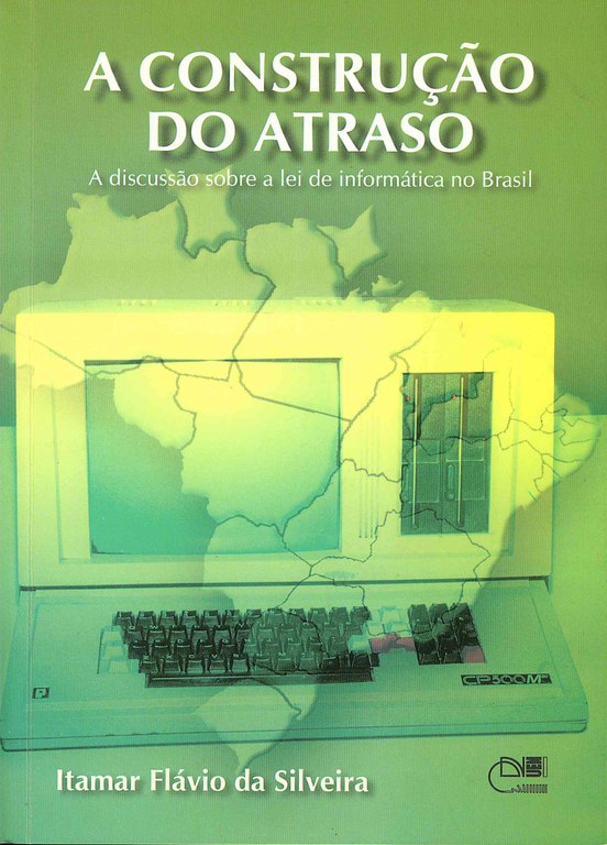 A construção do atraso: a discussão sobre a lei de informática no Brasil